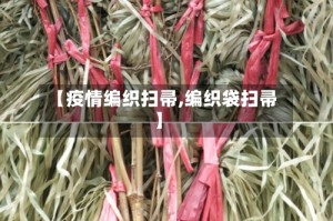 【疫情编织扫帚,编织袋扫帚】