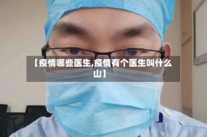 【疫情哪些医生,疫情有个医生叫什么山】