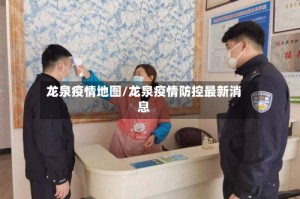 龙泉疫情地图/龙泉疫情防控最新消息