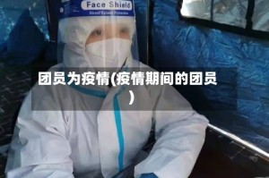 团员为疫情(疫情期间的团员)