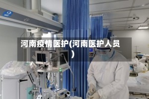 河南疫情医护(河南医护人员)