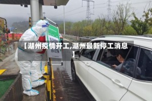 【湖州疫情开工,湖州最新停工消息】