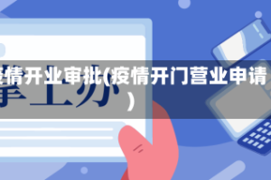 疫情开业审批(疫情开门营业申请)