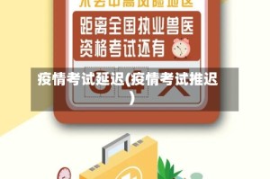 疫情考试延迟(疫情考试推迟)