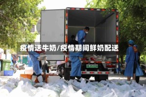 疫情送牛奶/疫情期间鲜奶配送