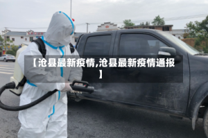 【沧县最新疫情,沧县最新疫情通报】