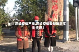 【温岭疫情严重,温岭疫情最新消息实时报道】