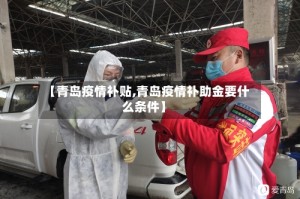 【青岛疫情补贴,青岛疫情补助金要什么条件】