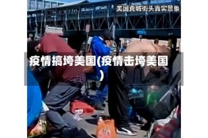 疫情搞垮美国(疫情击垮美国)