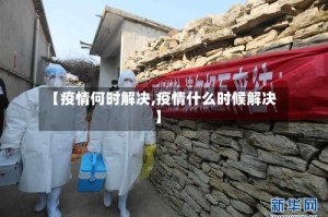 【疫情何时解决,疫情什么时候解决】