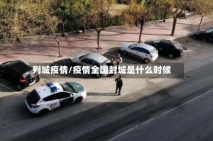 列城疫情/疫情全国封城是什么时候