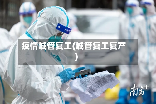 疫情城管复工(城管复工复产)-第1张图片