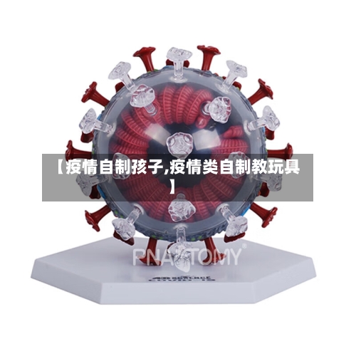 【疫情自制孩子,疫情类自制教玩具】-第1张图片