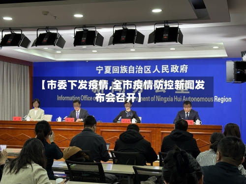 【市委下发疫情,全市疫情防控新闻发布会召开】-第2张图片