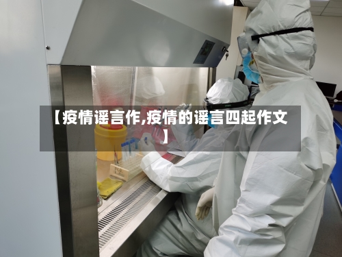 【疫情谣言作,疫情的谣言四起作文】-第3张图片