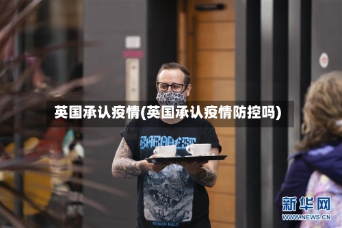 英国承认疫情(英国承认疫情防控吗)-第1张图片