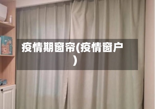 疫情期窗帘(疫情窗户)-第2张图片