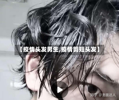 【疫情头发男生,疫情剪短头发】-第1张图片