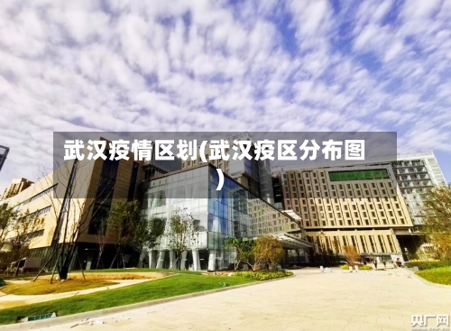 武汉疫情区划(武汉疫区分布图)-第2张图片