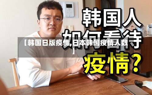 【韩国日版疫情,日本韩国疫情人数】-第1张图片