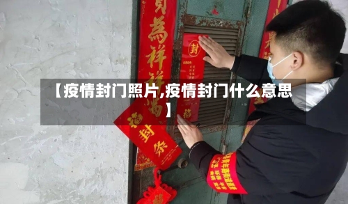 【疫情封门照片,疫情封门什么意思】-第1张图片