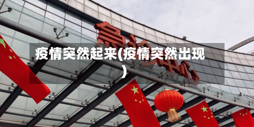 疫情突然起来(疫情突然出现)-第1张图片