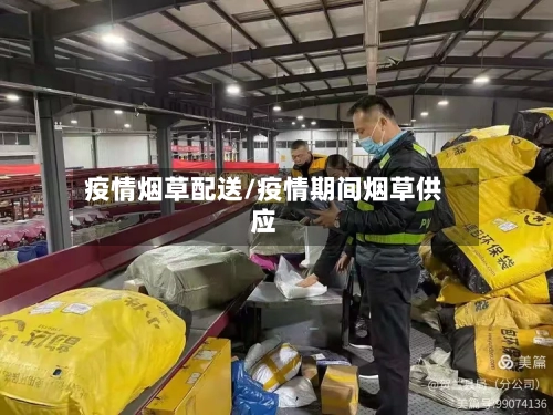 疫情烟草配送/疫情期间烟草供应-第3张图片