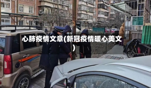 心肺疫情文章(新冠疫情暖心美文)-第2张图片