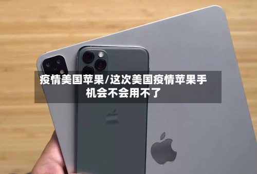 疫情美国苹果/这次美国疫情苹果手机会不会用不了-第2张图片