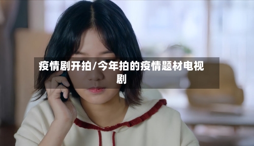 疫情剧开拍/今年拍的疫情题材电视剧-第1张图片