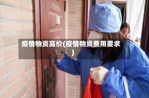 疫情物资高价(疫情物资费用要求)-第1张图片