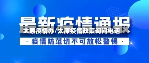 太原疫情办/太原疫情政策询问电话-第1张图片
