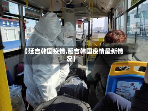 【延吉韩国疫情,延吉韩国疫情最新情况】-第3张图片
