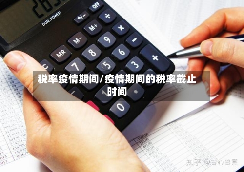 税率疫情期间/疫情期间的税率截止时间-第3张图片