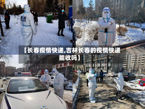 【长春疫情快递,吉林长春的疫情快递能收吗】-第2张图片