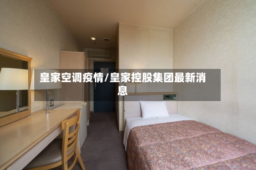 皇家空调疫情/皇家控股集团最新消息-第2张图片