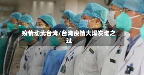 疫情动武台湾/台湾疫情大爆发谁之过-第1张图片