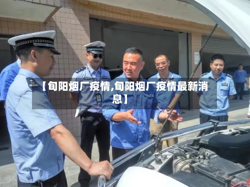 【旬阳烟厂疫情,旬阳烟厂疫情最新消息】-第1张图片