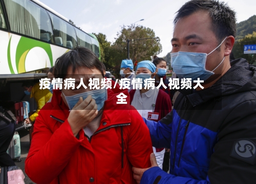 疫情病人视频/疫情病人视频大全-第1张图片