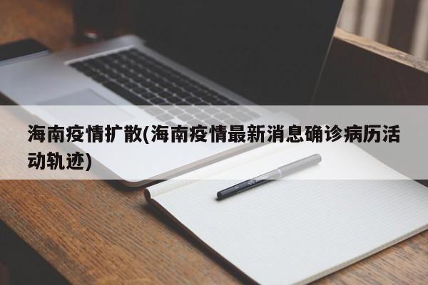 海南疫情扩散(海南疫情最新消息确诊病历活动轨迹)