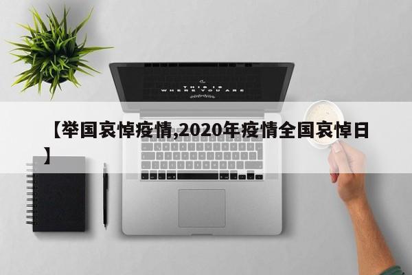 【举国哀悼疫情,2020年疫情全国哀悼日】