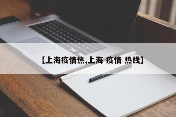 【上海疫情热,上海 疫情 热线】